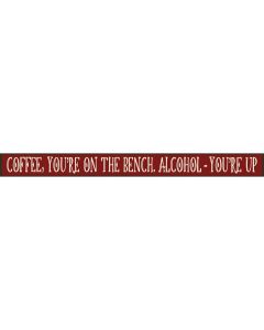 Skinnies 1.5 In. x 16 In. Coffee You're On The Bench, Alcohol You're Up Wood Sign